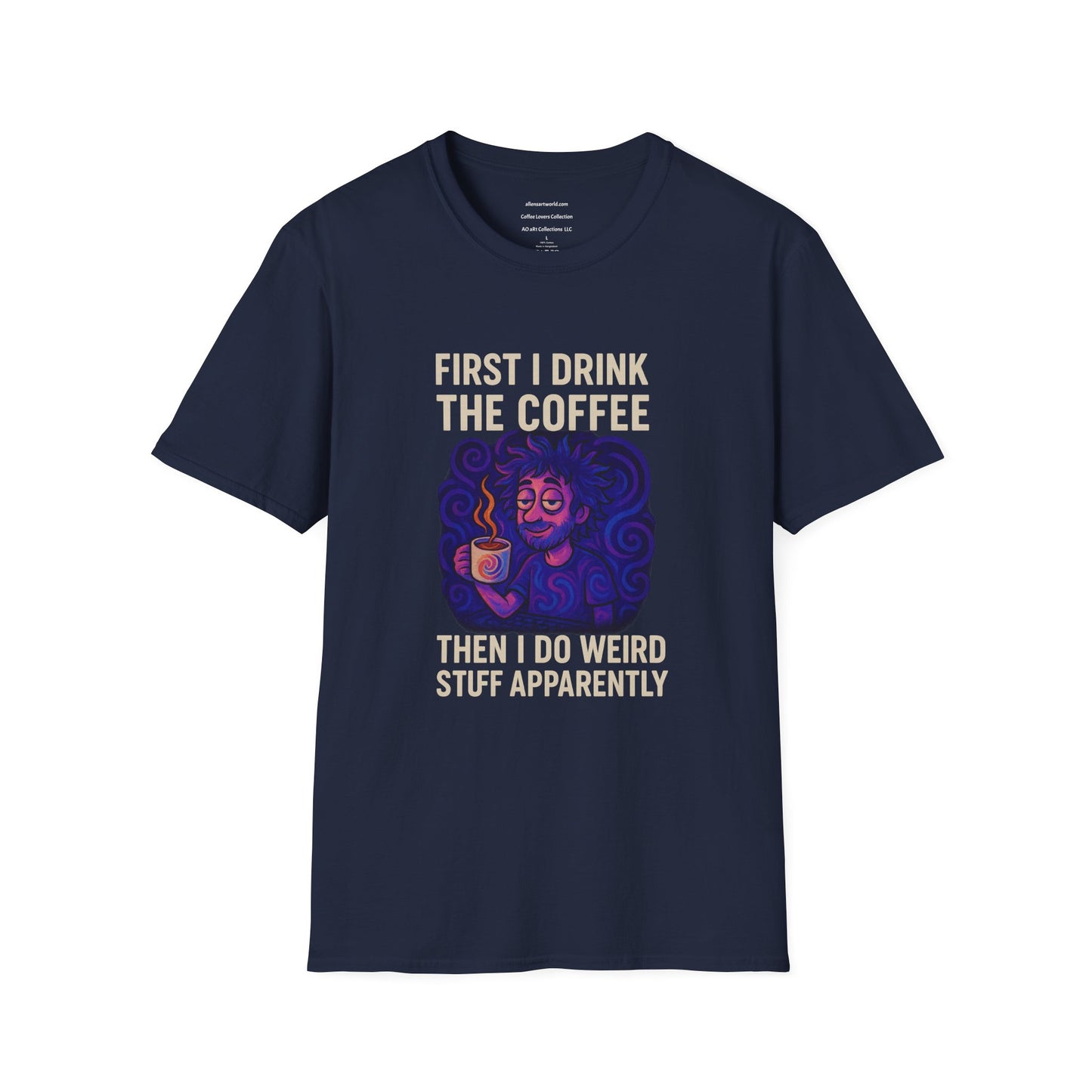 First I Drink the Coffee, Then I Do Weird Stuff Apparently Unisex Softstyle T-Shirt