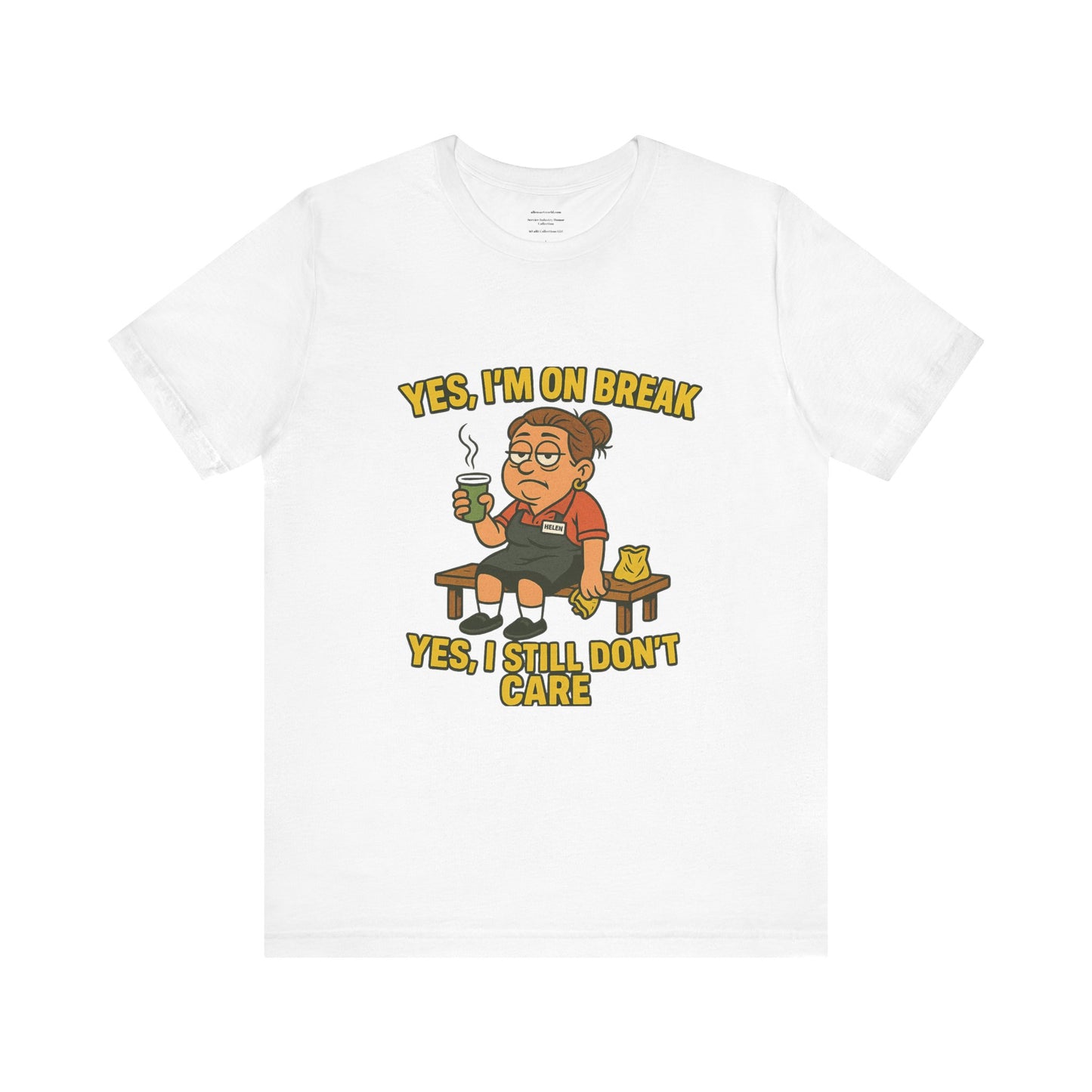 Yes, I’m on break. Yes, I still don’t care. Unisex Jersey Short Sleeve Tee