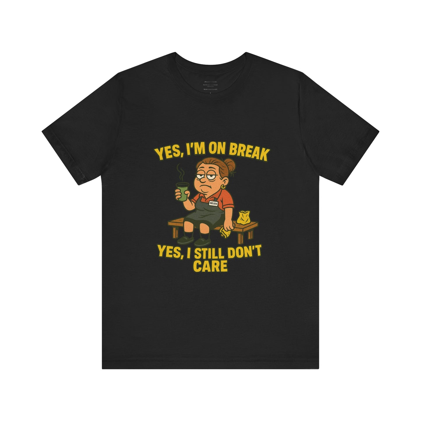Yes, I’m on break. Yes, I still don’t care. Unisex Jersey Short Sleeve Tee