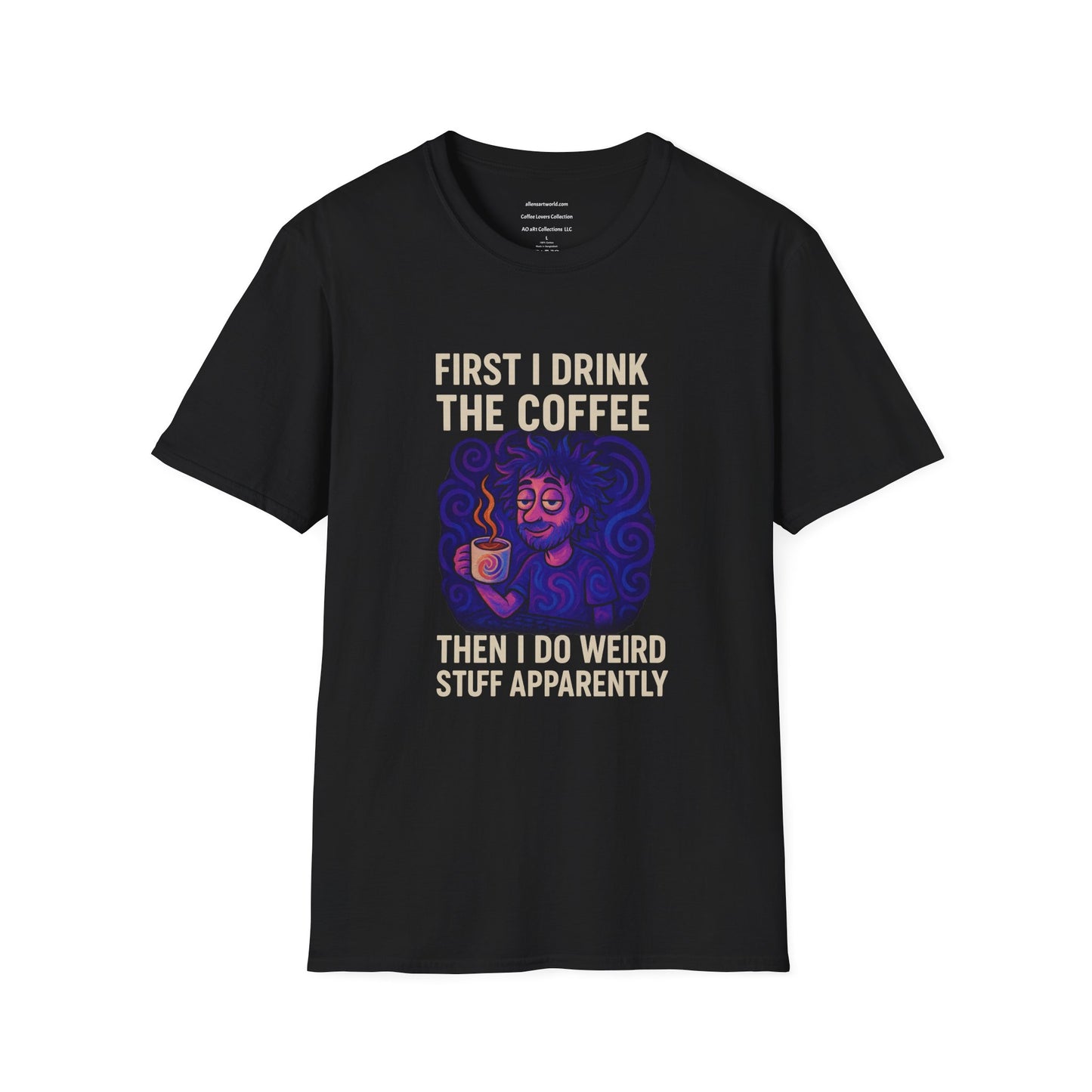 First I Drink the Coffee, Then I Do Weird Stuff Apparently Unisex Softstyle T-Shirt