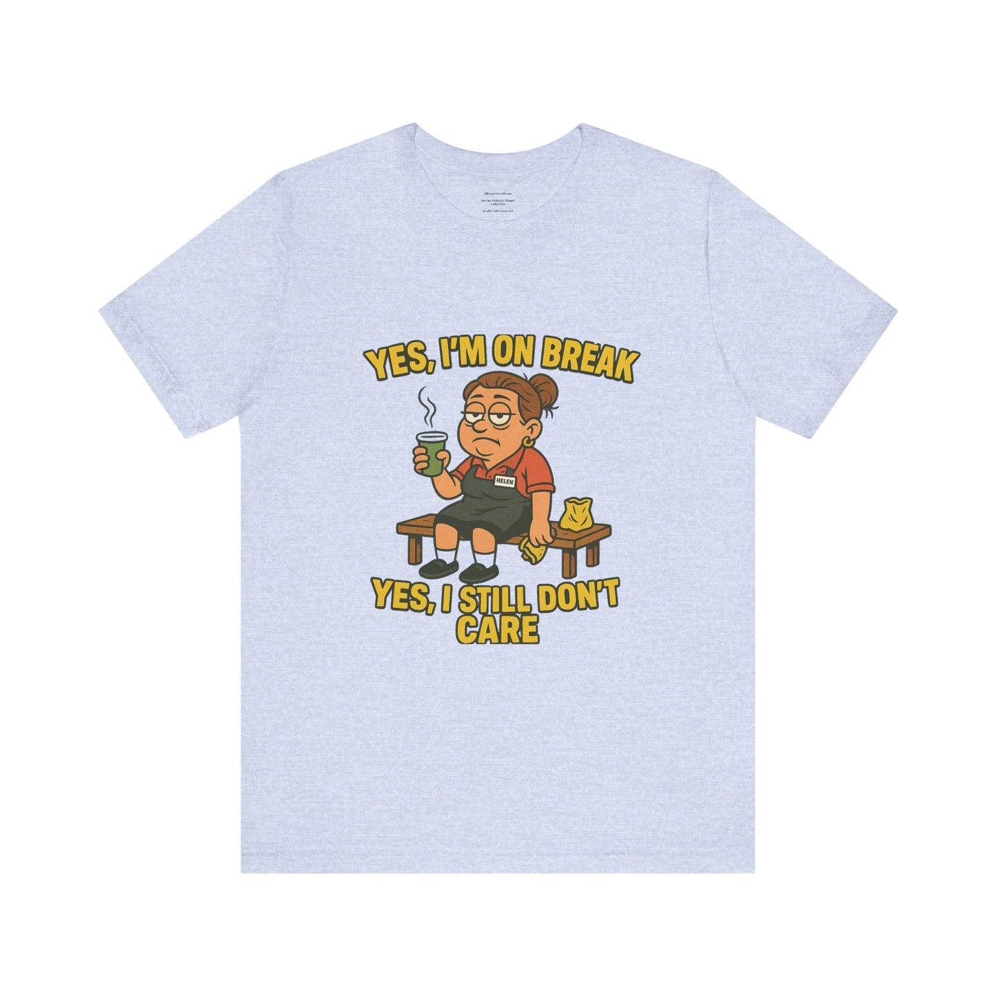 Yes, I’m on break. Yes, I still don’t care. Unisex Jersey Short Sleeve Tee