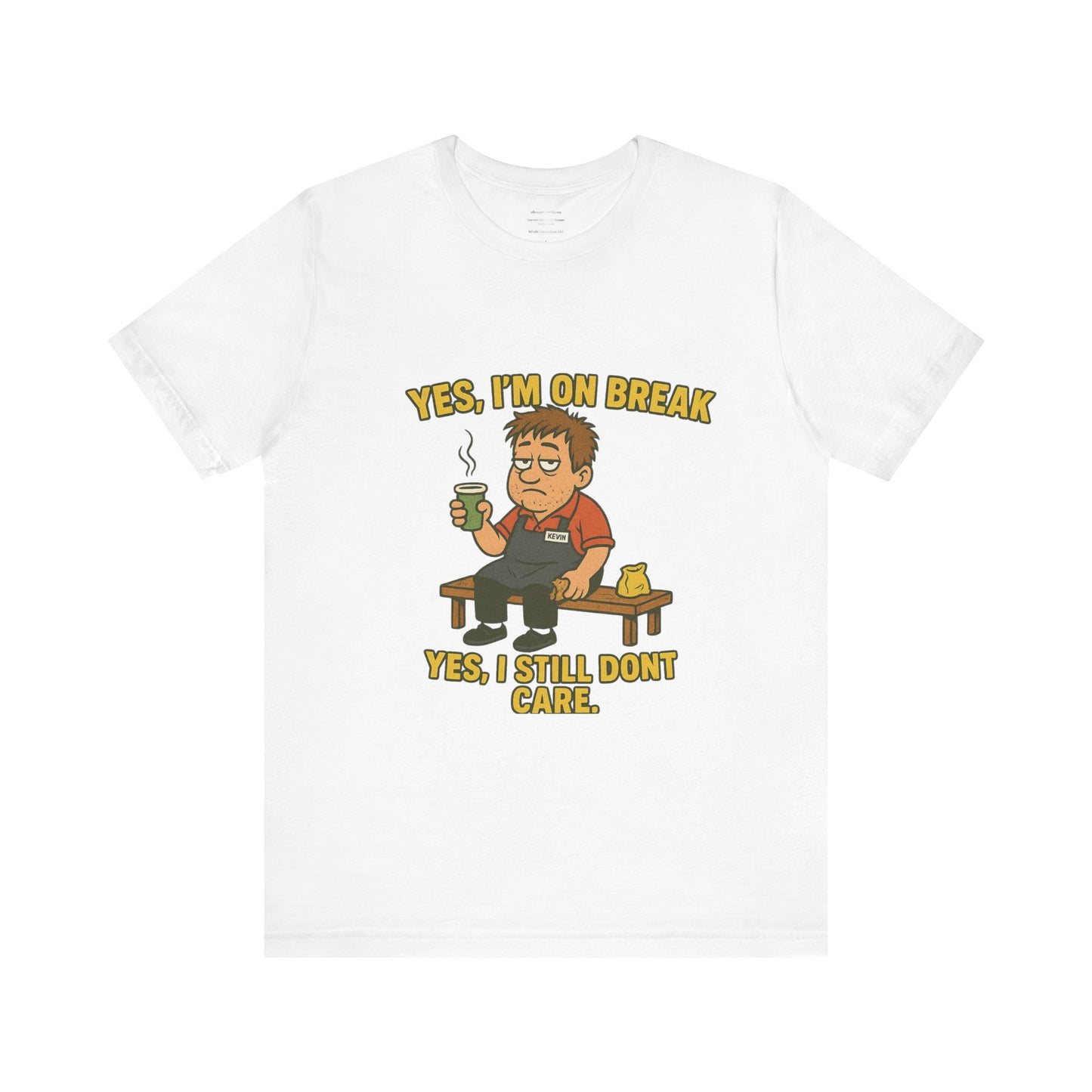 Yes, I’m on break. Yes, I still don’t care. Unisex Jersey Short Sleeve Tee