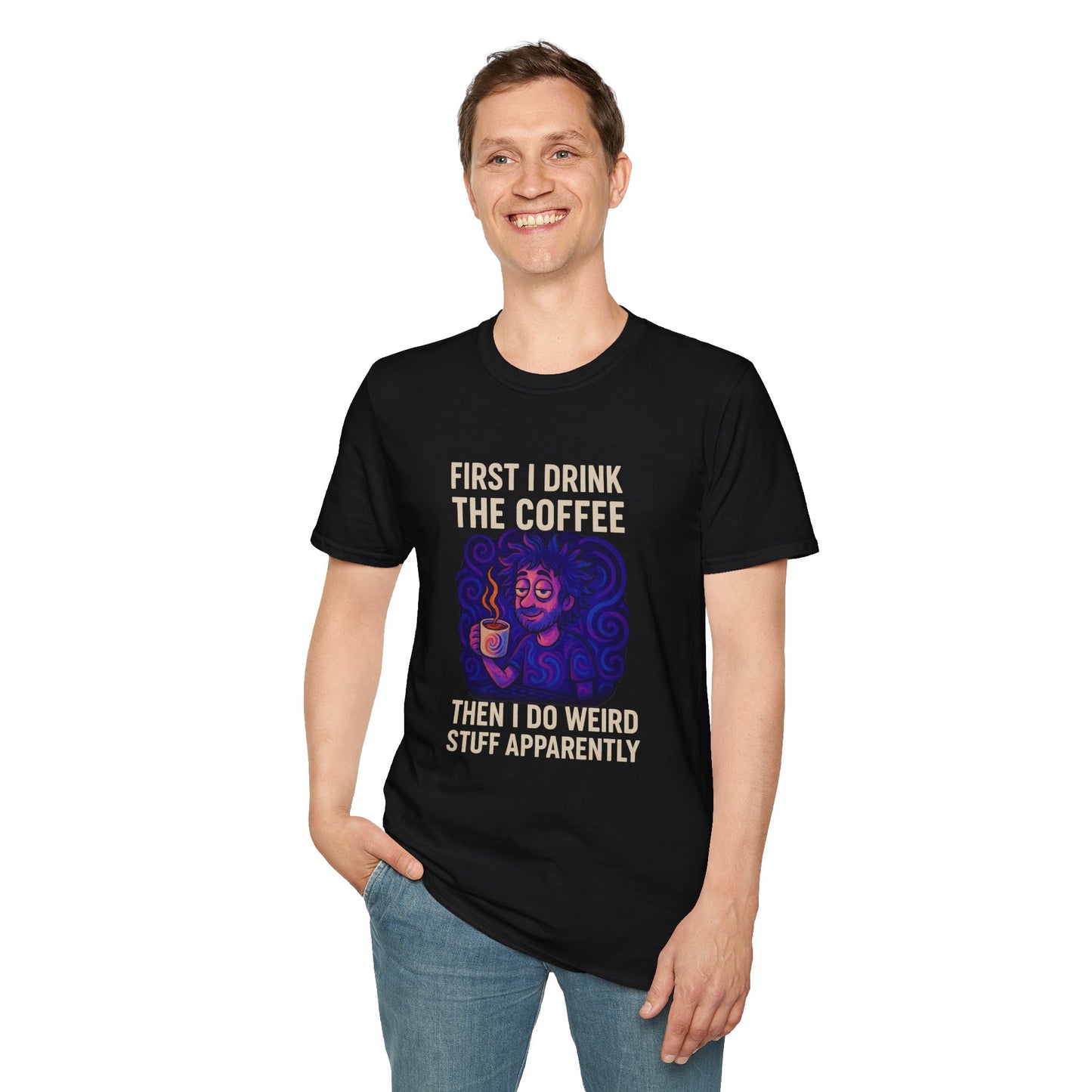 First I Drink the Coffee, Then I Do Weird Stuff Apparently Unisex Softstyle T-Shirt