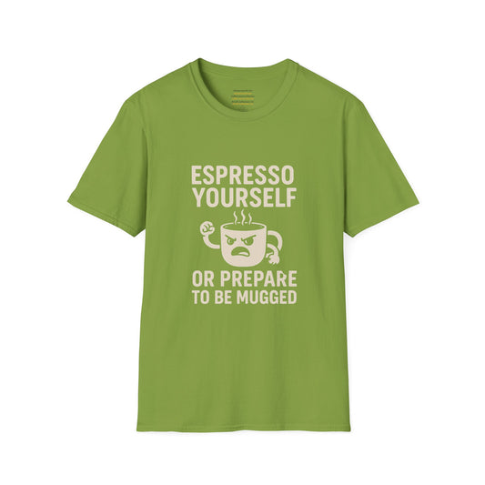 Espresso Yourself – Or Prepare to Be Mugged     Unisex Softstyle T-Shirt