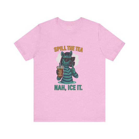 Spill the Tea? Nah, Ice It.  Unisex Jersey Short Sleeve Tee