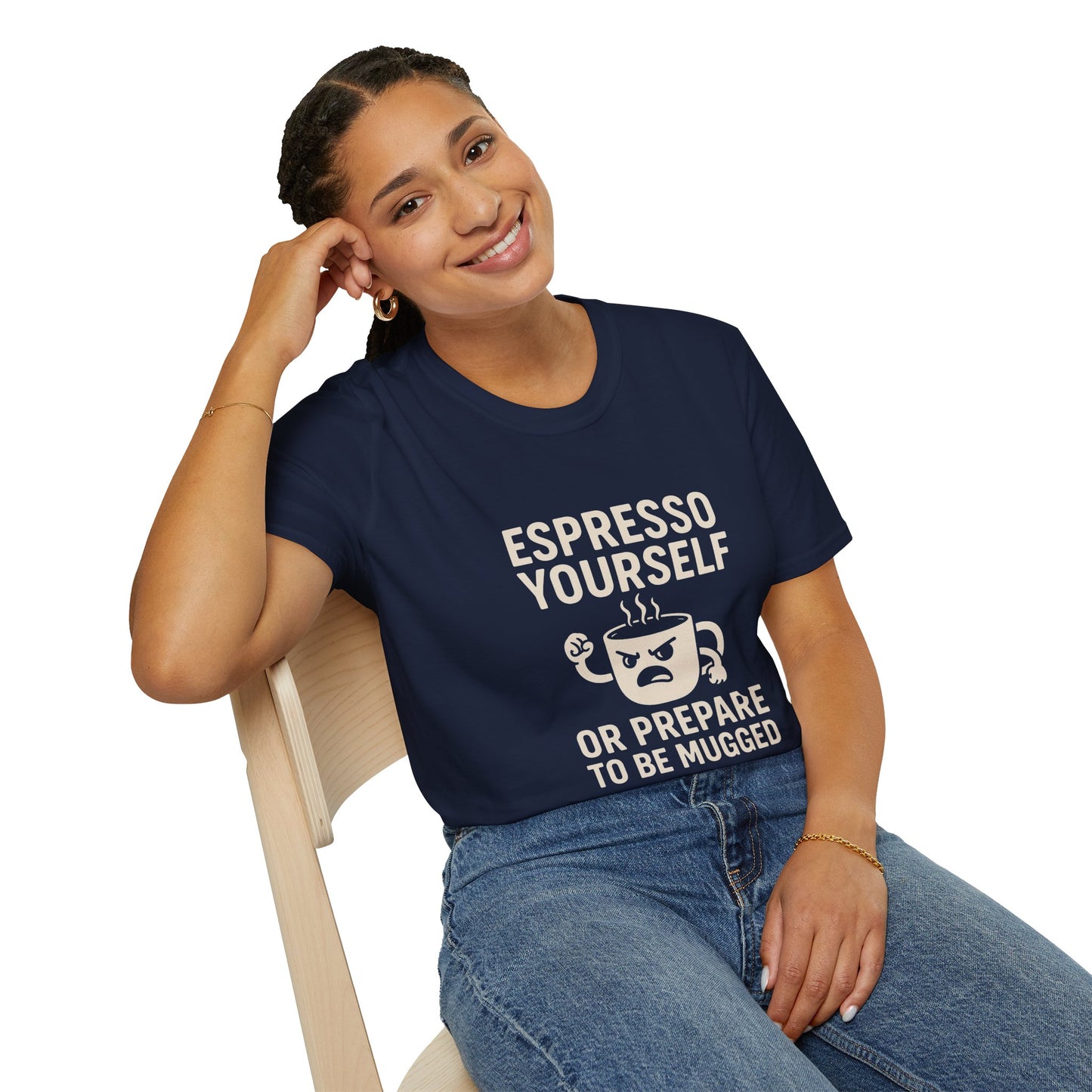 Espresso Yourself – Or Prepare to Be Mugged     Unisex Softstyle T-Shirt
