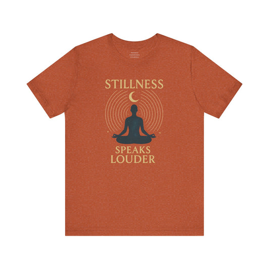 Stillness Speaks Louder Unisex Jersey Short Sleeve Tee