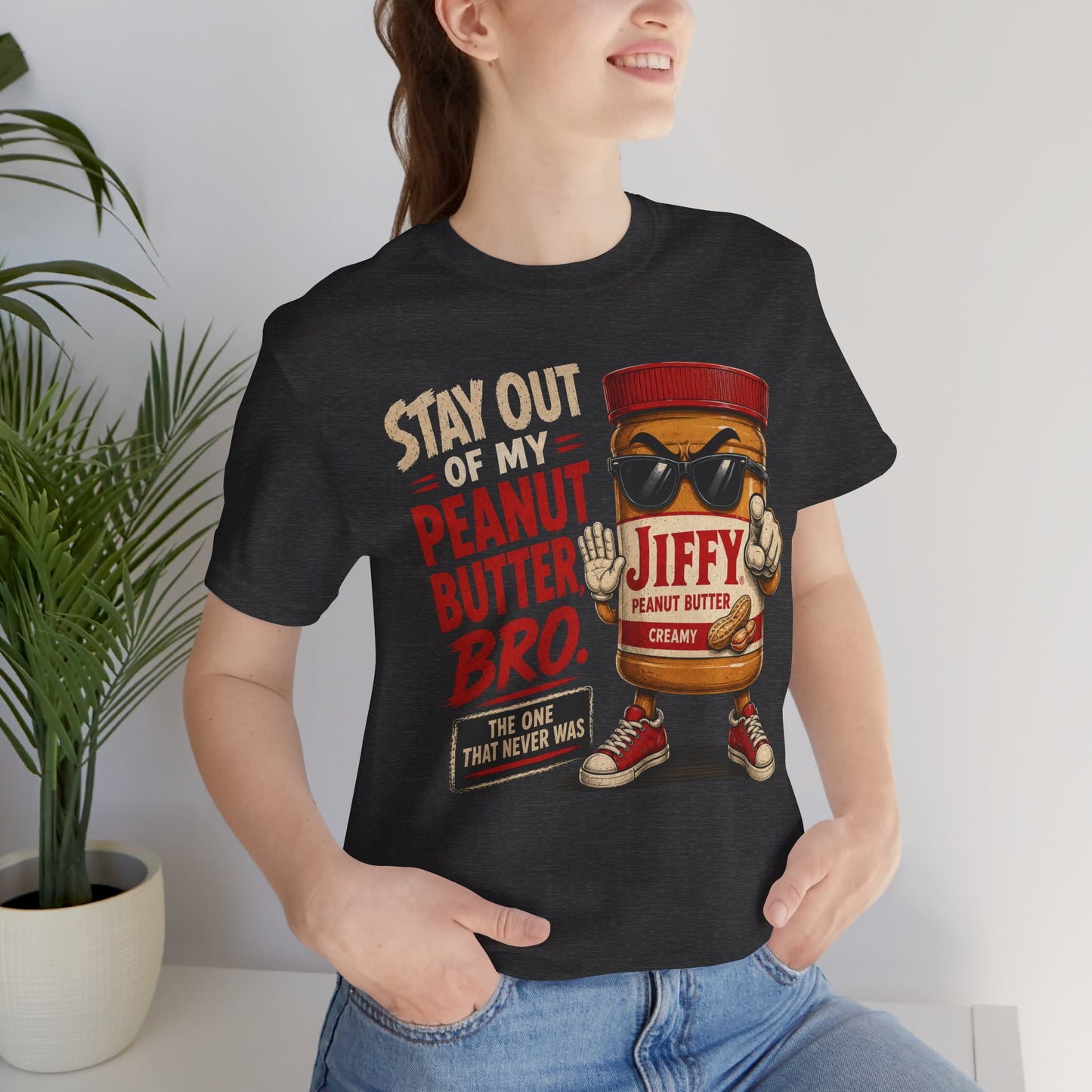 Stay Out of My Peanut Butter, Bro! | Funny Mandela Effect Unisex Jersey Short Sleeve Tee   | Laugh Out Loud Collection